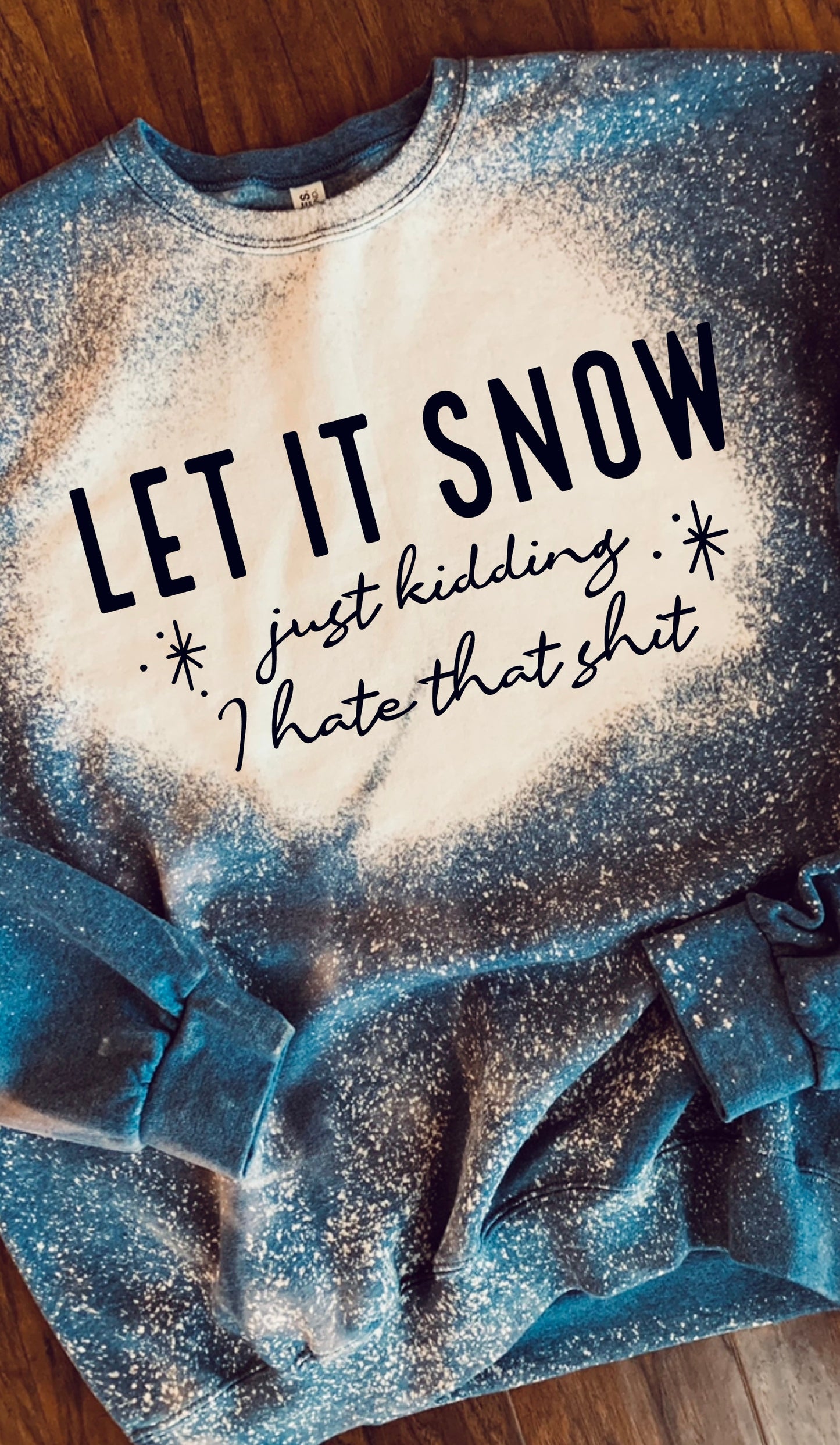 Let it snow ❄️ Just kidding I Hate That Sh*t ~ Sweatshirt