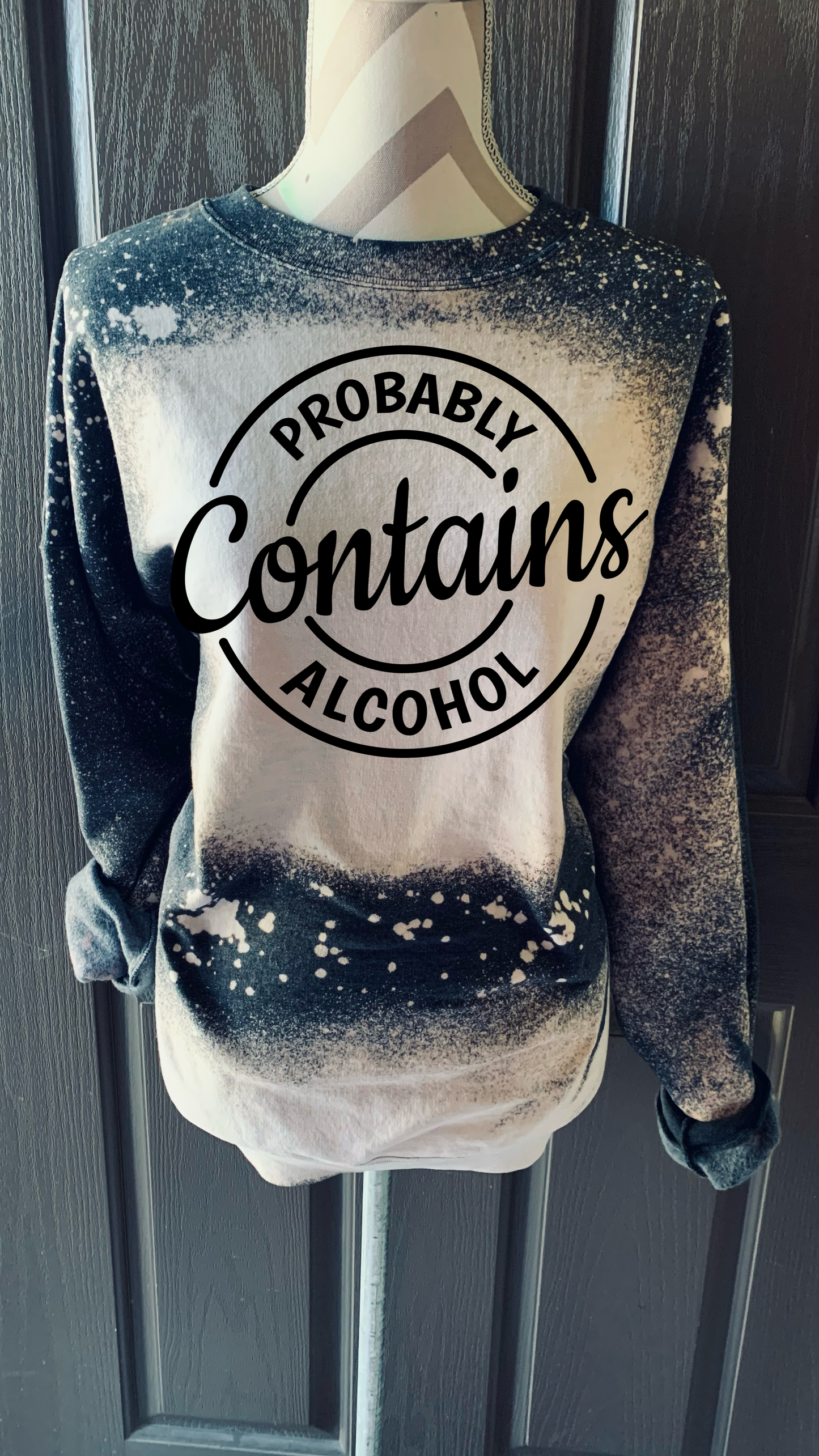 Probably contains Alcohol ~Distressed Sweatshirt
