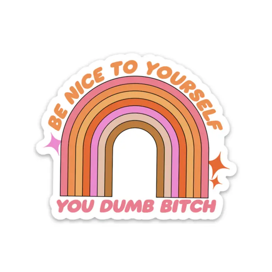 Be Nice To Yourself You Dumb Bitch ~ Sticker