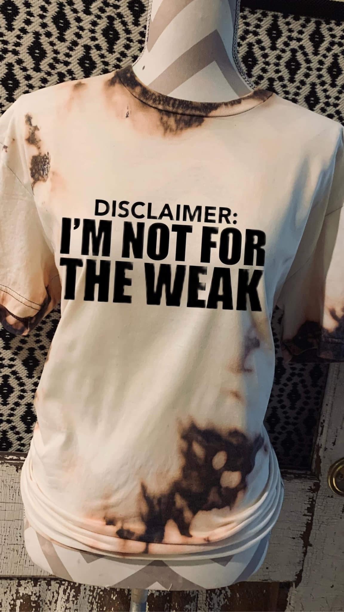 Disclaimer I’m Not For The Weak ~ Tee